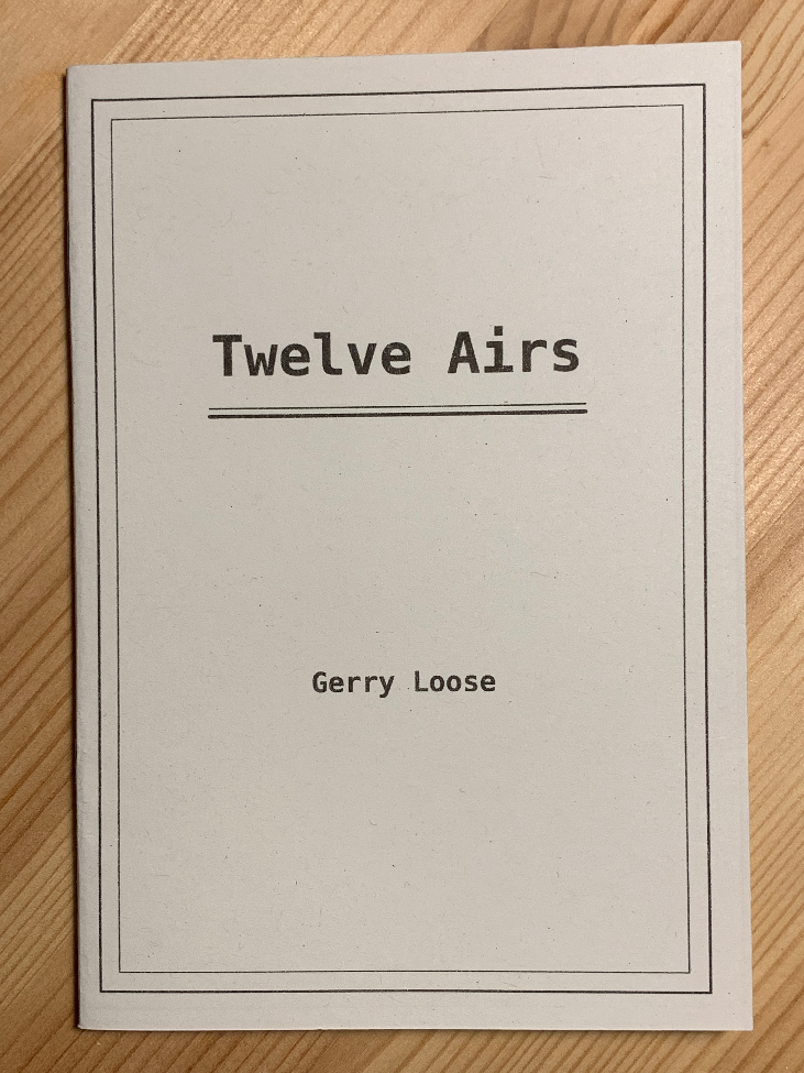 photograph of book. book cover art: two rectangles, the outer line is thick, the inner line half has thick. centred a quarer down the page is the title 'Twelve Airs' underlined by two lines. the topmost line is thin, the line underneath twice as thick as the line above. a few three quarters down the page is 'Gerry Loose'